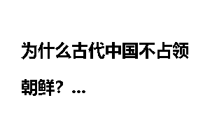 为什么古代中国不占领朝鲜？