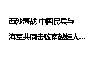 西沙海战 中国民兵与海军共同击败南越蛙人_西沙海战
