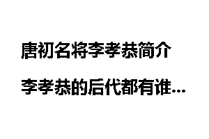 唐初名将李孝恭简介 李孝恭的后代都有谁