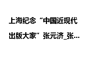 上海纪念“中国近现代出版大家”张元济_张元济