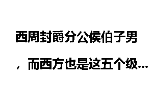 西周封爵分公侯伯子男，而西方也是这五个级别，这是纯粹的巧合吗？