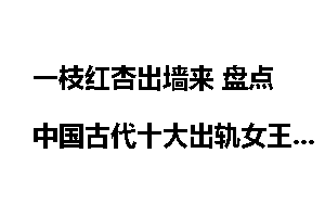 一枝红杏出墙来 盘点中国古代十大出轨女王