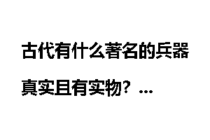 古代有什么著名的兵器真实且有实物?
