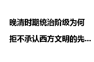 晚清时期统治阶级为何拒不承认西方文明的先进性？