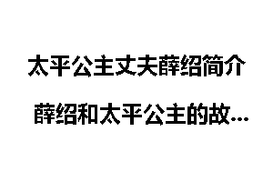 太平公主丈夫薛绍简介 薛绍和太平公主的故事