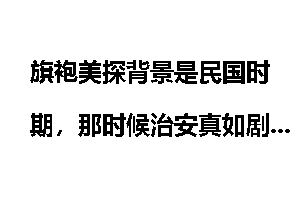 旗袍美探背景是民国时期,那时候治安真如剧情那样美好吗?
