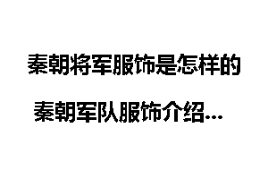 秦朝将军服饰是怎样的 秦朝军队服饰介绍