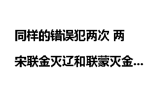 同样的错误犯两次 两宋联金灭辽和联蒙灭金_错误