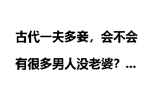 古代一夫多妾,会不会有很多男人没老婆?