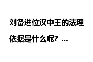 刘备进位汉中王的法理依据是什么呢?