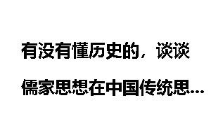 有没有懂历史的，谈谈儒家思想在中国传统思想史中是怎样演变和发展的？