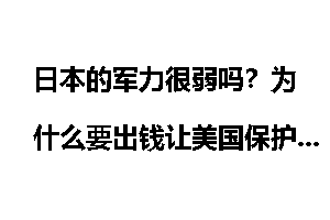 日本的军力很弱吗？为什么要出钱让美国保护？