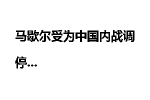 马歇尔受为中国内战调停