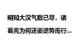 明知大汉气数已尽，诸葛亮为何还要逆势而行，去辅佐刘备？