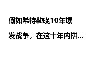 假如希特勒晚10年爆发战争，在这十年内拼命发展军事，能攻下欧洲吗？