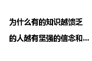 为什么有的知识越馈乏的人越有坚强的信念和自信心？是什么在支撑着他？