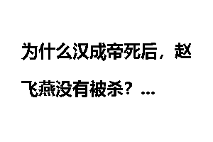 为什么汉成帝死后,赵飞燕没有被杀?