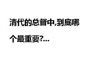 清代的总督中,到底哪个最重要?