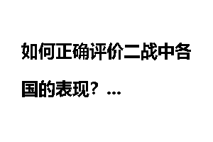 如何正确评价二战中各国的表现？