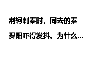 荆轲刺秦时，同去的秦舞阳吓得发抖。为什么不安排更勇敢的人做荆轲的副手呢？