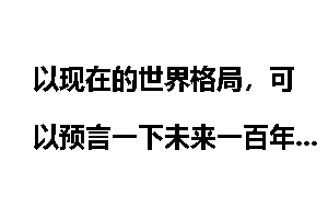 以现在的世界格局，可以预言一下未来一百年以内的走向吗？