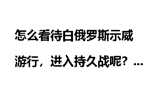 怎么看待白俄罗斯示威游行，进入持久战呢？