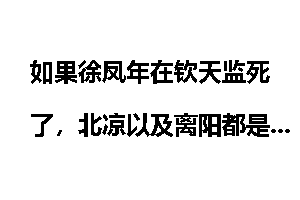 如果徐凤年在钦天监死了，北凉以及离阳都是什么结局？