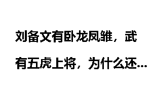 刘备文有卧龙凤雏，武有五虎上将，为什么还是得不到天下？