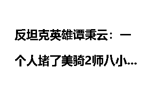 反坦克英雄谭秉云:一个人堵了美骑2师八小时_趣味战争