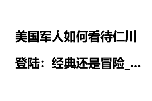 美国军人如何看待仁川登陆：经典还是冒险_美国