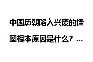 中国历朝陷入兴废的怪圈根本原因是什么?