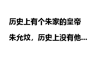 历史上有个朱家的皇帝朱允炆，历史上没有他的结果，神秘失踪，讨论一下他去哪里了？