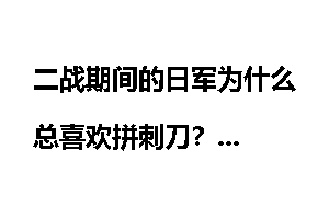 二战期间的日军为什么总喜欢拼刺刀？