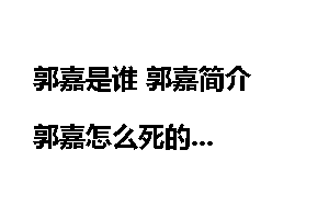 郭嘉是谁 郭嘉简介 郭嘉怎么死的