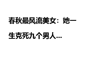 春秋最风流美女:她一生克死九个男人