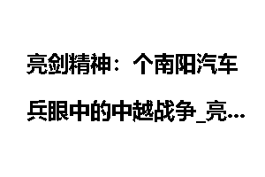 亮剑精神:个南阳汽车兵眼中的中越战争_亮剑