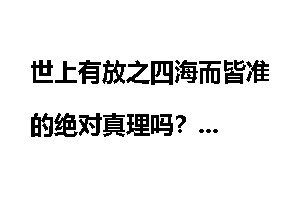 世上有放之四海而皆准的绝对真理吗？