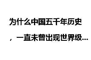 为什么中国五千年历史，一直未曾出现世界级的帝国？