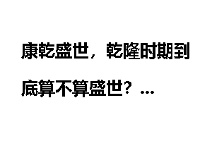 康乾盛世，乾隆时期到底算不算盛世？