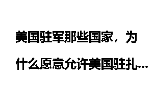 美国驻军那些国家，为什么愿意允许美国驻扎军队在国内，难道不觉得有损自己国家主权吗？