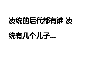 凌统的后代都有谁 凌统有几个儿子