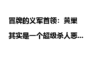 冒牌的义军首领:黄巢其实是一个超级杀人恶魔!黄巢