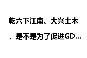 乾六下江南、大兴土木，是不是为了促进GDP的快速增长呢？