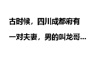 古时候，四川成都府有一对夫妻，男的叫龙哥，女的叫小然