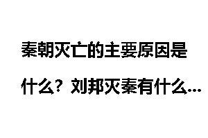 秦朝灭亡的主要原因是什么？刘邦灭秦有什么因素？