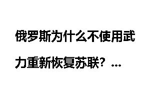 俄罗斯为什么不使用武力重新恢复苏联？