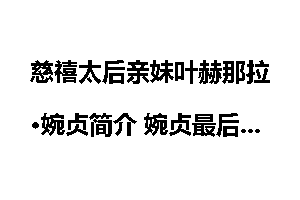 慈禧太后亲妹叶赫那拉·婉贞简介 婉贞最后是怎么死的？