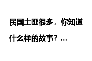 民国土匪很多,你知道什么样的故事?