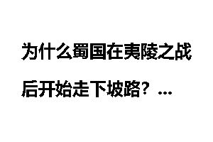 为什么蜀国在夷陵之战后开始走下坡路？